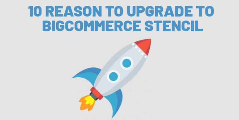 10 Reason to upgrade to Bigcommerce stencil