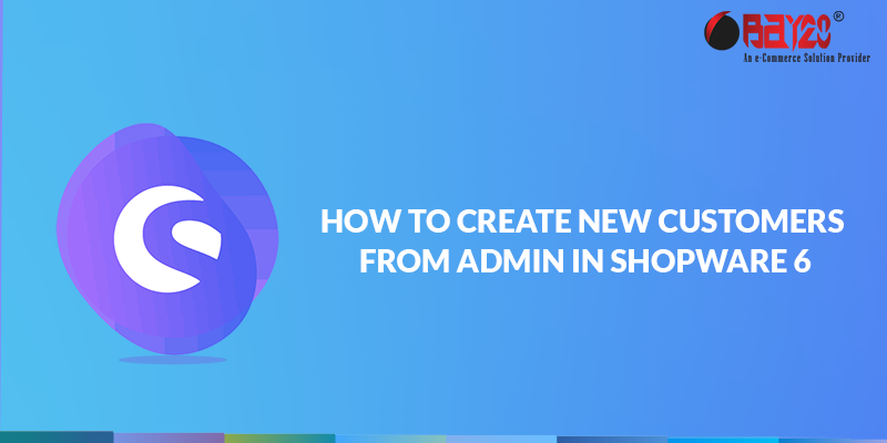 how to create new customers from admin in shopware 6