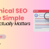 Technical SEO Made Simple: What Actually Matters